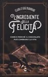 Clara Padovani, Gigi Padovani - L' ingrediente della felicità. Come e perché il cioccolato può cambiarci la vita
