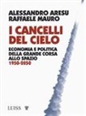 Alessandro Aresu, Raffaele Mauro - I cancelli del cielo. Economia e politica della grande corsa allo spazio 1950-2050