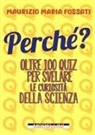 Maurizio Maria Fossati - Perché? Oltre 100 quiz per svelare le curiosità della scienza