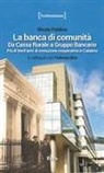 Nicola Paldino - La banca di comunità. Da cassa rurale a gruppo bancario. Più di trent'anni di evoluzione cooperativa in Calabria