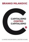 Branko Milanovic - Capitalismo contro capitalismo. La sfida che decider&agrave; il nostro futuro
