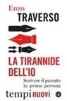 Enzo Traverso - La tirannide dell'io. Scrivere il passato in prima persona