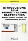 Marco Buttolo - Introduzione alla progettazione elettronica. Esempi semplici realizzati con i software Fritzing e KICAD