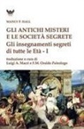 Manly Palmer Hall - Gli antichi Misteri e le società segrete. Gli insegnamenti segreti di tutte le Età