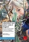 Angelica Manca - Laboratori sui colori nelle 4 stagioni. Percorsi e attività STEAM in sezione e all'aperto per la scuola dell'infanzia