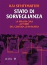 Kai Strittmatter - Stato di sorveglianza. La vita in Cina ai tempi del controllo di massa