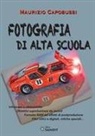 Maurizio Capobussi - Fotografia di alta scuola. Infrarosso e ultravioletto, obiettiv6i superluminosi da record, formato RAW ed effetti di postproduzione, filtri ottici e digitali, ottiche speciali