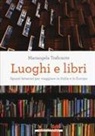 Mariangela Traficante - Luoghi e libri. Spunti letterari per viaggiare in Italia e in Europa