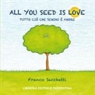Franco Sacchetti - All you seed is love. Tutto ciò che semini è amore
