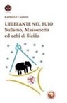 Raffaele Cassese - L' elefante nel buio. Sufismo, Massoneria ed echi di Sicilia
