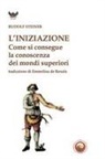 Rudolf Steiner, Iberto Bavastro - L' iniziazione. Come si conseguono conoscenze dei mondi superiori