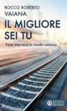 Rocco Roberto Vaiana - Il migliore sei tu. Fare impresa in modo umano