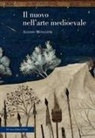 Alessio Monciatti - Il nuovo nell'arte medievale. Temi, percorsi, rappresentazioni
