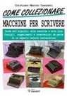 Cristiano Marino Casonati - Come collezionare macchine per scrivere. Guida all'acquisto, alla raccolta e alla cura. Consigli, suggerimenti e osservazioni da parte di un esperto tecnico restaura