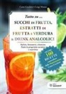 Catia Cecchini, Luigi Manzo - Tutto su... Succhi di frutta, estratti di frutta e verdura & drink analcolici. Salute, benessere, vitamine. Tutte le proprietà curative e nutritive