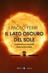 Paolo Ferri - Il lato oscuro del Sole. L'esplorazione spaziale della nostra stella
