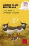 Claus Koch, Christoph Strecker, A. M. Boccagni, C. Messina - Mamma e papà si separano. Consigli psicologici e pratici per affrontare la separazione e spiegarla ai propri figli