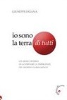 Giuseppe Deiana - Io sono la Terra di tutti. Un modo diverso di governare le emergenze del mondo globalizzato