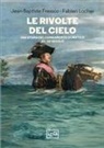 Jean-Baptiste Fressoz, Fabien Locher - Le rivolte del cielo. Una storia del cambiamento climatico, XV-XX secolo