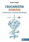 Paolo Cugini - L' eucarestia domani. Inculturazione e inclusività della liturgia