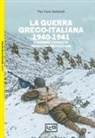 Pier Paolo Battistelli - La guerra greco-italiana 1940-1941. L'errore fatale di Mussolini nei Balcani
