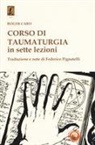Roger Caro - Corso di taumaturgia in sette lezioni