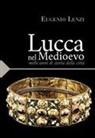 Eugenio Lenzi - Lucca nel medioevo. Mille anni di storia della città
