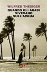 Wilfred Thesiger - Quando gli arabi vivevano sull'acqua