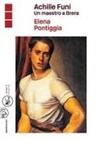 Elena Pontiggia - Achille Funi. Un maestro a Brera