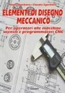 Claudio Sgarbanti, Paolo Sgarbanti - Elementi di disegno meccanico. Per operatori alle macchine utensili e programmatori CNC
