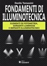 Danilo Tomassini - Fondamenti di illuminotecnica. Elementi di fotometria, sorgenti luminose e impianti illuminotecnici