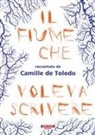 Camille de Toledo - Il fiume che voleva scrivere