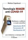Matteo Capobussi - Tecnologie Maker anti COVID-19. Realizzare e calibrare in modo scientifico: saturimetro Wi-Fi, termometro IR, sterilizzatrice UV. Con Arduino e stampa 3D