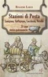 Ruggero Larco - Stazioni di posta. Lunigiana Garfagnana Lucchesia Versilia in 20 tappe storico-gastronomiche