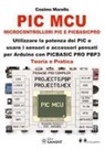 Cosimo Morello - PIC MCU. Microcontrollori PIC e PICBASICPRO. Utilizzare la potenza dei PIC e usare i sensori e accessori pensati per Arduino con PICBASIC PRO PBP3. Teoria e pratica