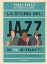Vittorio Albani, Paolo Fresu, Riccardo Gola - La storia del jazz in 50 ritratti
