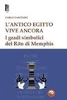 Carlo Casciaro, Luigi Formisano - L' antico Egitto vive ancora. I gradi simbolici del Rito di Memphis