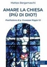 Matteo Bergamaschi - Amare la Chiesa (più di Dio?)