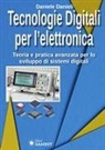 Daniele Danieli - Tecnologie digitali per l'elettronica. Teoria e pratica avanzata per lo sviluppo di sistemi digitali
