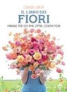 Claude Salvy - Il libro dei fiori. Il manuale per chi ama, offre, coltiva fiori