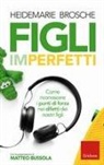 Heidemarie Brosche - Figli imperfetti. Come riconoscere i punti di forza nei difetti dei nostri figli