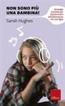 Sarah Hughes - Non sono più una bambina! Strategie pratiche per sopravvivere all'adolescenza con tua figlia
