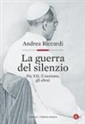 Andrea Riccardi - La guerra del silenzio. Pio XII, il nazismo, gli ebrei