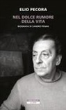 Elio Pecora - Nel dolce rumore della vita. Biografia di Sandro Penna