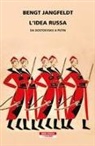 Bengt Jangfeldt - L' idea russa. Da Dostoevskij a Putin