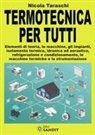 Nicola Taraschi - Termotecnica per tutti. Elementi di teoria, le macchine, gli impianti, isolamento termico, idronica ed aeraulica, refrigerazione e condizionamento, le macchine termiche e la strumentazione