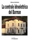 Marco Buttolo - La centrale idroelettrica del Barman
