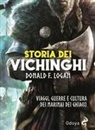 F. Donald Logan - Storia dei vichinghi. Viaggi, guerre e cultura dei marinai dei ghiacci