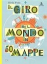 Shirley Willis, Nick Hewetson, David Salariya - Il giro del mondo in 50 mappe
