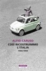 Alfio Caruso - Così ricostruimmo l'Italia. 1945-1959